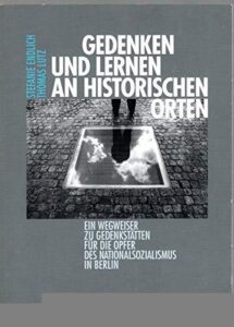 Gedenken und Lernen an historischen Orten: ein Wegweiser zu Gedenkstätten für die Opfer des Nationalsozialismus in Berlin - Buchcover