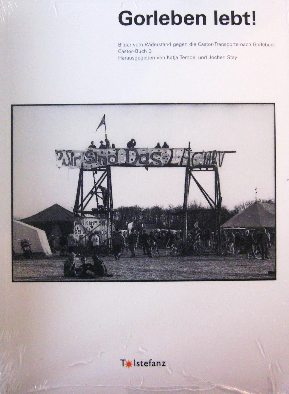 Gorleben lebt! Bilder vom Widerstand gegen die Castor-Transporte nach Gorleben: Castor-Buch 3.