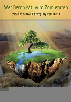 Wer Beton sät, wird Zorn ernten: Mexikos Umweltbewegung von unten - Buchcover